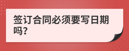 簽訂合同必須要寫日期嗎？