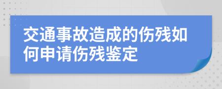 交通事故造成的傷殘如何申請傷殘鑒定