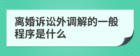 離婚訴訟外調(diào)解的一般程序是什么