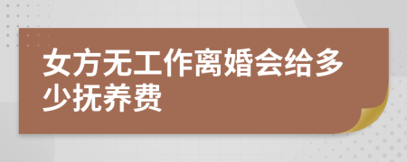 女方無工作離婚會給多少撫養(yǎng)費