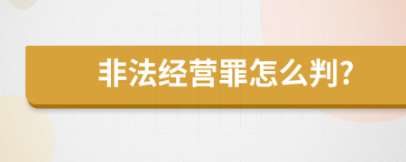 非法經(jīng)營罪怎么判?