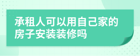 承租人可以用自己家的房子安裝裝修嗎