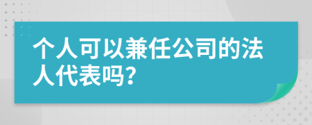 個人可以兼任公司的法人代表嗎？