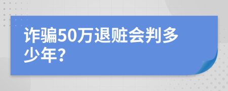 詐騙50萬退贓會判多少年？