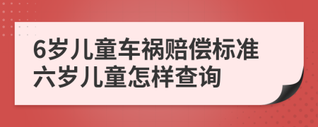 6歲兒童車禍賠償標(biāo)準(zhǔn)六歲兒童怎樣查詢