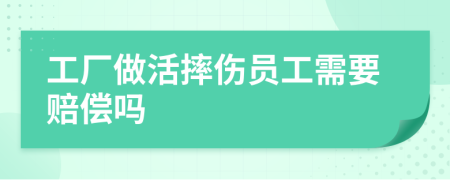 工廠做活摔傷員工需要賠償嗎