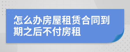 怎么辦房屋租賃合同到期之后不付房租