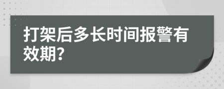 打架后多長(zhǎng)時(shí)間報(bào)警有效期？