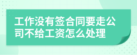 工作沒(méi)有簽合同要走公司不給工資怎么處理