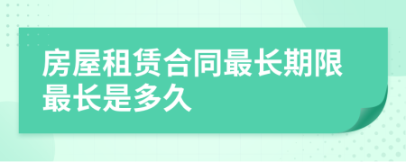 房屋租賃合同最長(cháng)期限最長(cháng)是多久