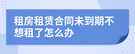 租房租賃合同未到期不想租了怎么辦