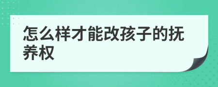 怎么樣才能改孩子的撫養(yǎng)權(quán)