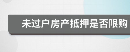 未過(guò)戶房產(chǎn)抵押是否限購(gòu)