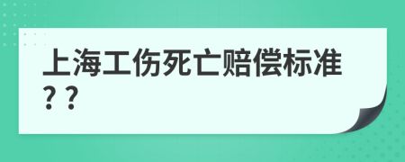 上海工傷死亡賠償標(biāo)準(zhǔn)? ?