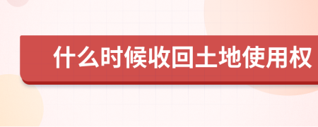 什么時(shí)候收回土地使用權(quán)