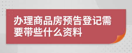 辦理商品房預(yù)告登記需要帶些什么資料