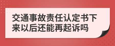 交通事故責(zé)任認(rèn)定書(shū)下來(lái)以后還能再起訴嗎