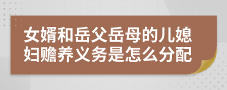 女婿和岳父岳母的兒媳婦贍養(yǎng)義務(wù)是怎么分配