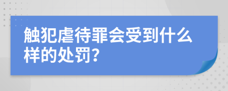 觸犯虐待罪會(huì)受到什么樣的處罰？