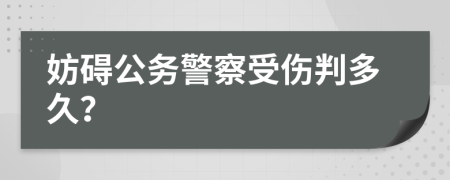 妨礙公務(wù)警察受傷判多久？