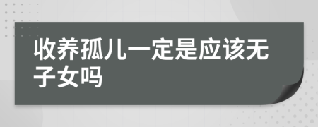收養(yǎng)孤兒一定是應(yīng)該無(wú)子女嗎