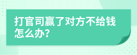 打官司贏了對(duì)方不給錢怎么辦？