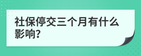 社保停交三個月有什么影響？