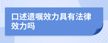 口述遺囑效力具有法律效力嗎