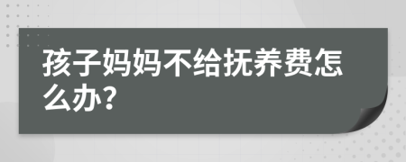 孩子媽媽不給撫養(yǎng)費怎么辦？