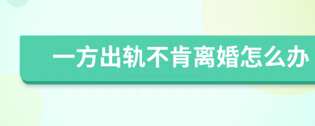 一方出軌不肯離婚怎么辦