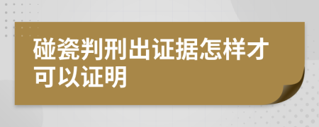 碰瓷判刑出證據(jù)怎樣才可以證明