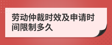 勞動(dòng)仲裁時(shí)效及申請時(shí)間限制多久