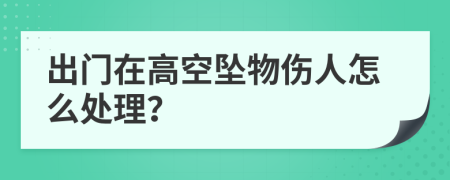 出門在高空墜物傷人怎么處理？