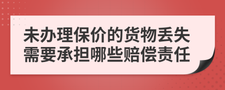 未辦理保價(jià)的貨物丟失需要承擔(dān)哪些賠償責(zé)任