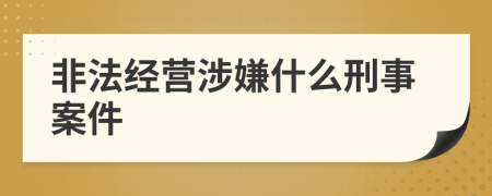 非法經(jīng)營(yíng)涉嫌什么刑事案件