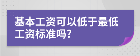 基本工資可以低于最低工資標(biāo)準(zhǔn)嗎?