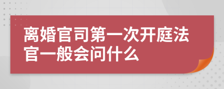 離婚官司第一次開庭法官一般會問什么