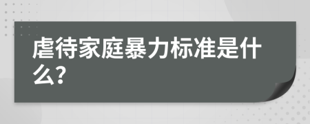 虐待家庭暴力標準是什么？