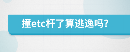 撞etc桿了算逃逸嗎?