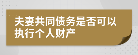 夫妻共同債務(wù)是否可以執(zhí)行個(gè)人財(cái)產(chǎn)