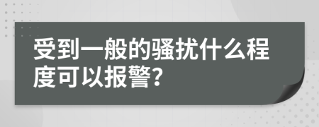 受到一般的騷擾什么程度可以報(bào)警？
