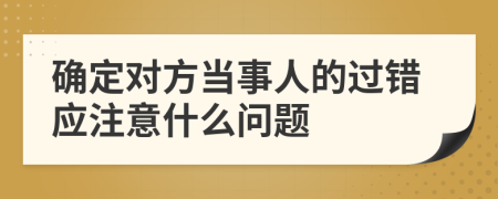 確定對方當事人的過錯應(yīng)注意什么問題