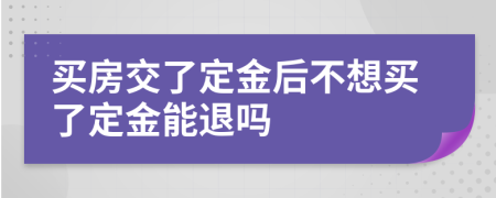 買房交了定金后不想買了定金能退嗎
