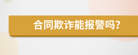 合同欺詐能報(bào)警嗎？