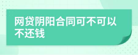 網(wǎng)貸陰陽合同可不可以不還錢