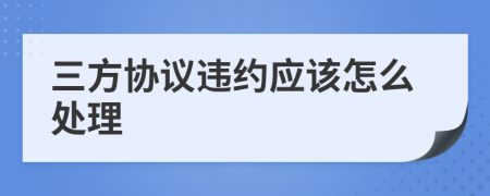 三方協(xié)議違約應(yīng)該怎么處理