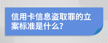 信用卡信息盜取罪的立案標(biāo)準(zhǔn)是什么？