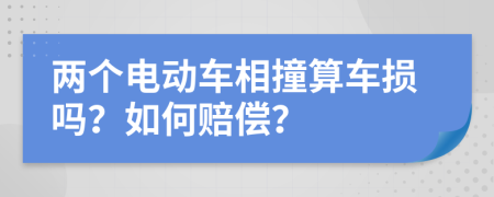 兩個電動車相撞算車損嗎？如何賠償？