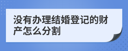 沒有辦理結(jié)婚登記的財產(chǎn)怎么分割