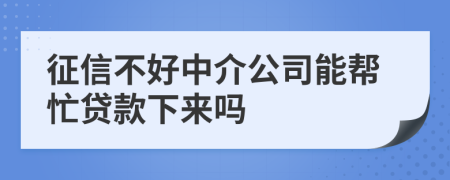 征信不好中介公司能幫忙貸款下來嗎